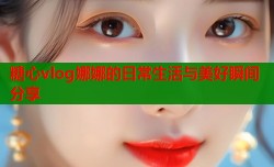 糖心vlog娜娜的日常生活与美好瞬间分享