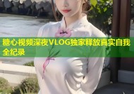 糖心视频深夜VLOG独家释放真实自我全纪录