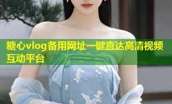 糖心vlog备用网址一键直达高清视频互动平台