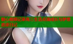糖心视频记录高三生活点滴成长与梦想追逐日记