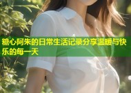 糖心阿朱的日常生活记录分享温暖与快乐的每一天